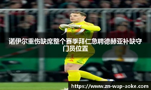 诺伊尔重伤缺席整个赛季拜仁急聘德赫亚补缺守门员位置
