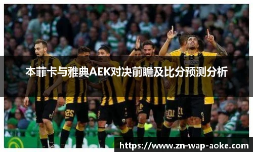 本菲卡与雅典AEK对决前瞻及比分预测分析