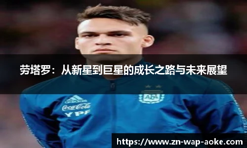 劳塔罗:从新星到巨星的成长之路与未来展望